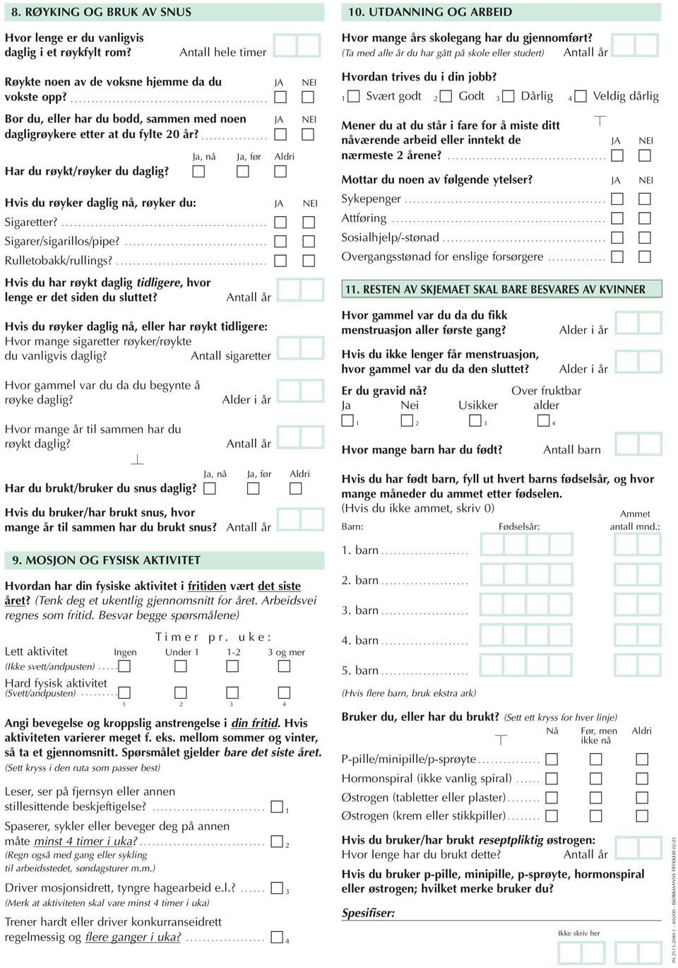 ................ Ja, nå Ja, før Aldri Har du røykt/røyker du daglig? Hvis du røyker daglig nå, røyker du: JA NEI Sigaretter?................................................. Sigarer/sigarillos/pipe?