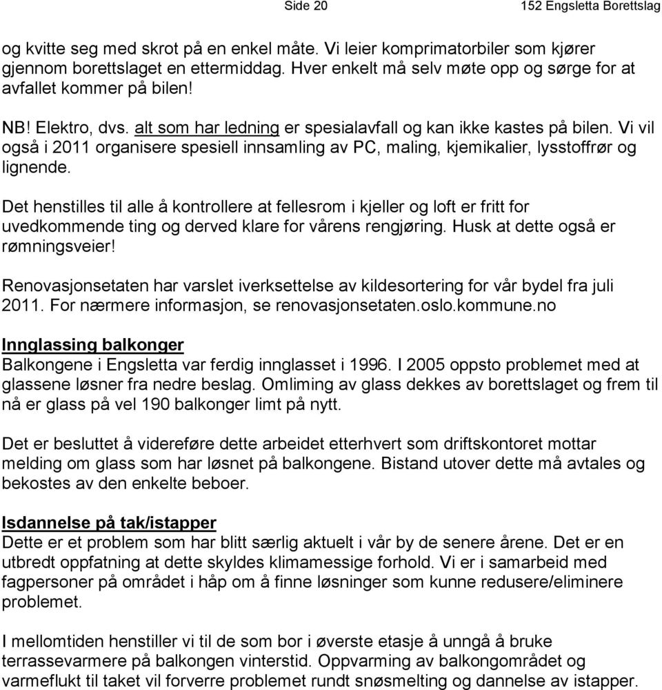 Vi vil også i 2011 organisere spesiell innsamling av PC, maling, kjemikalier, lysstoffrør og lignende.