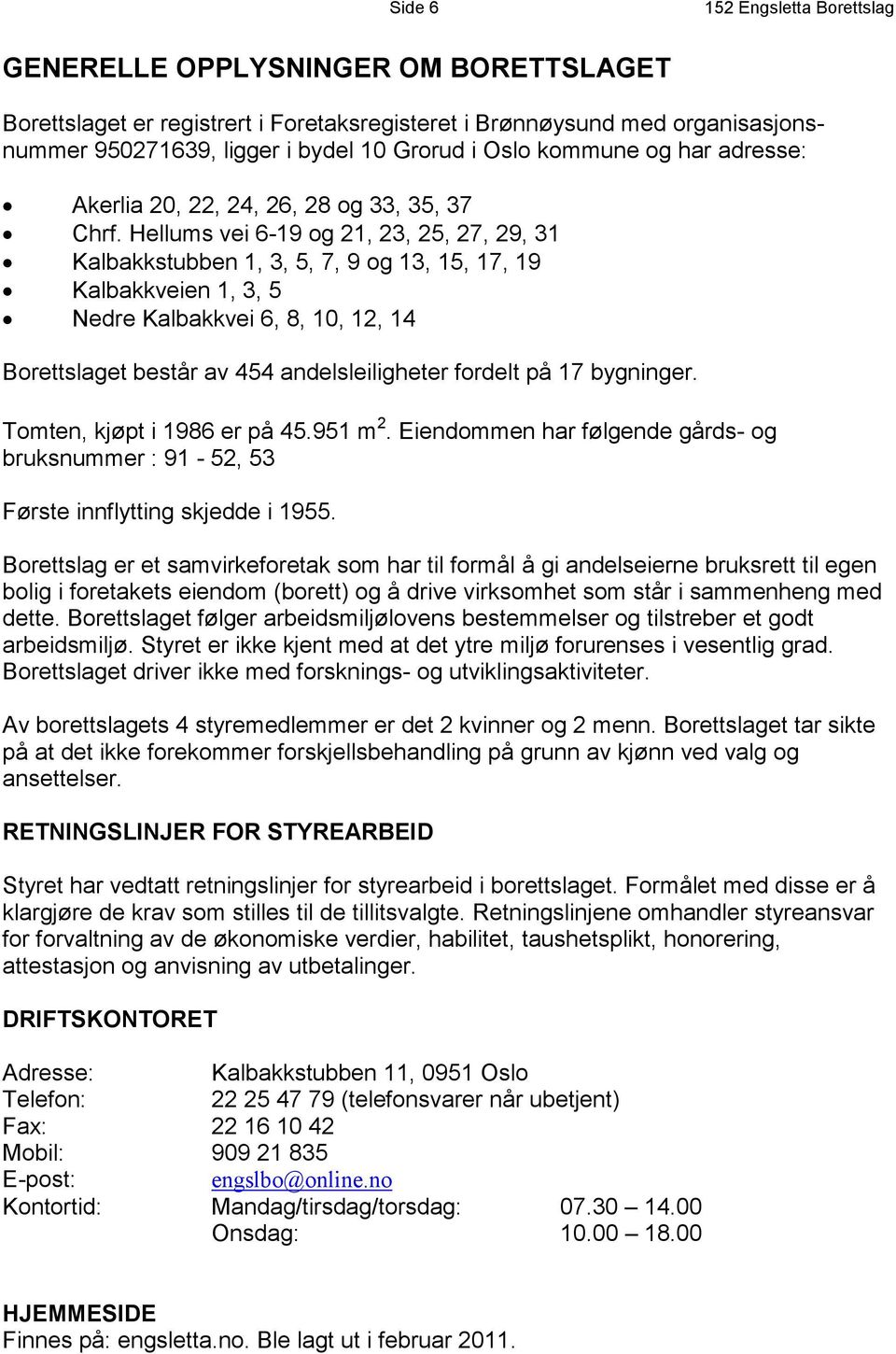 Hellums vei 6-19 og 21, 23, 25, 27, 29, 31 Kalbakkstubben 1, 3, 5, 7, 9 og 13, 15, 17, 19 Kalbakkveien 1, 3, 5 Nedre Kalbakkvei 6, 8, 10, 12, 14 Borettslaget består av 454 andelsleiligheter fordelt