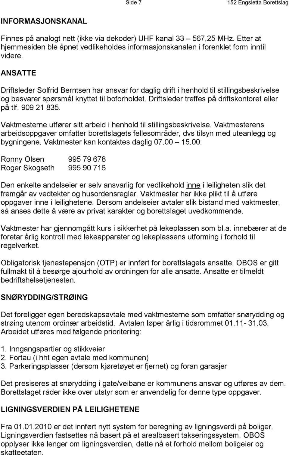 ANSATTE Driftsleder Solfrid Berntsen har ansvar for daglig drift i henhold til stillingsbeskrivelse og besvarer spørsmål knyttet til boforholdet. Driftsleder treffes på driftskontoret eller på tlf.