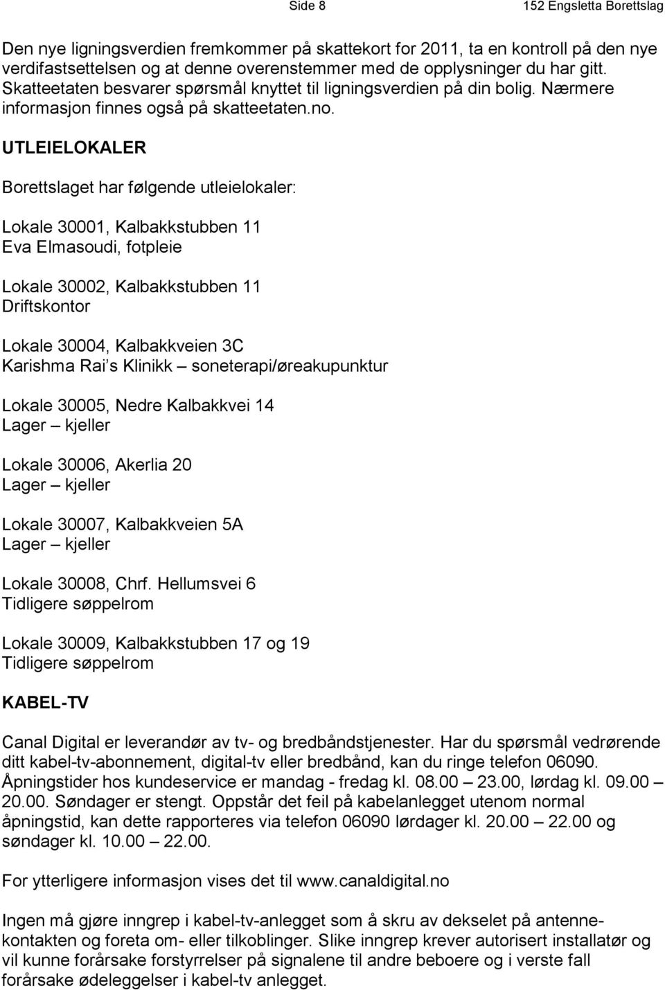 UTLEIELOKALER Borettslaget har følgende utleielokaler: Lokale 30001, Kalbakkstubben 11 Eva Elmasoudi, fotpleie Lokale 30002, Kalbakkstubben 11 Driftskontor Lokale 30004, Kalbakkveien 3C Karishma Rai