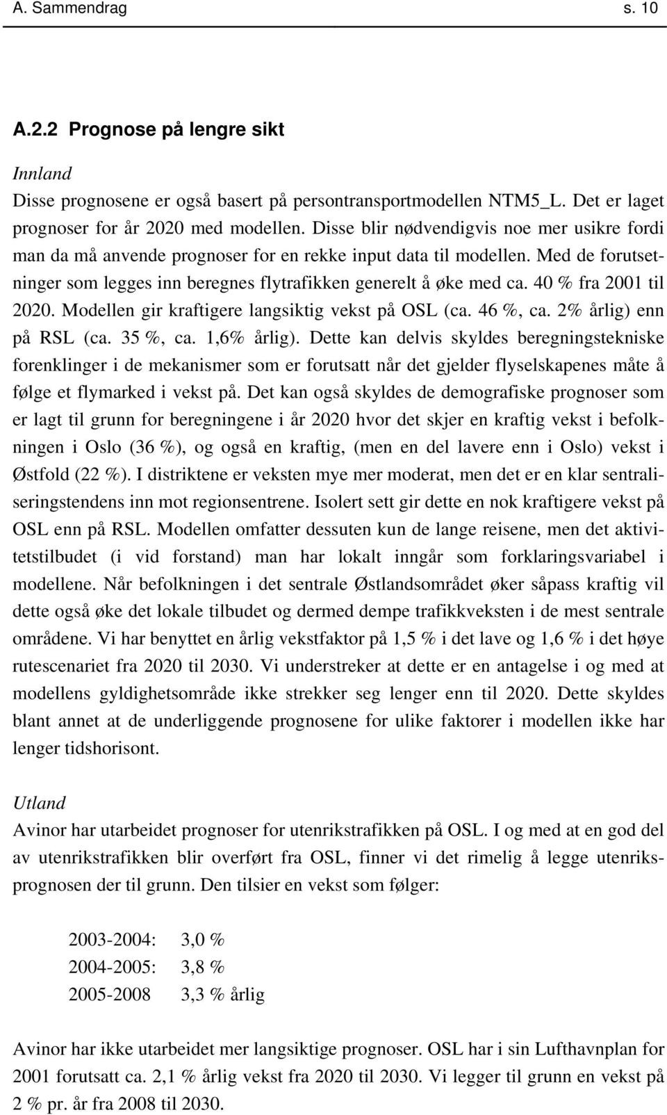 40 % fra 2001 til 2020. Modellen gir kraftigere langsiktig vekst på OSL (ca. 46 %, ca. 2% årlig) enn på RSL (ca. 35 %, ca. 1,6% årlig).