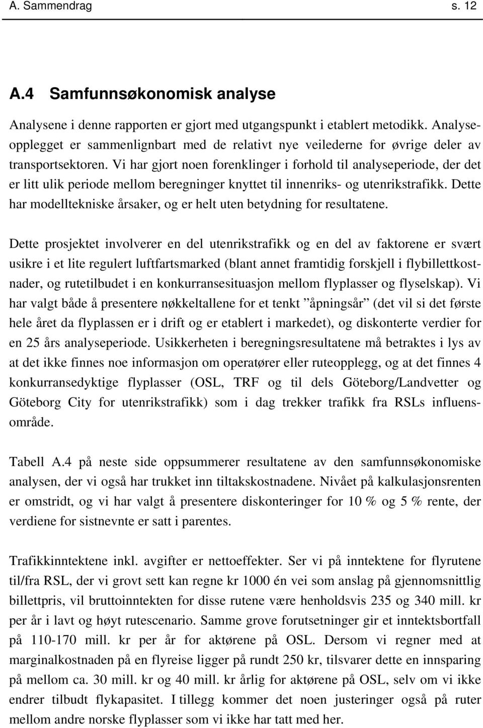 Vi har gjort noen forenklinger i forhold til analyseperiode, der det er litt ulik periode mellom beregninger knyttet til innenriks- og utenrikstrafikk.