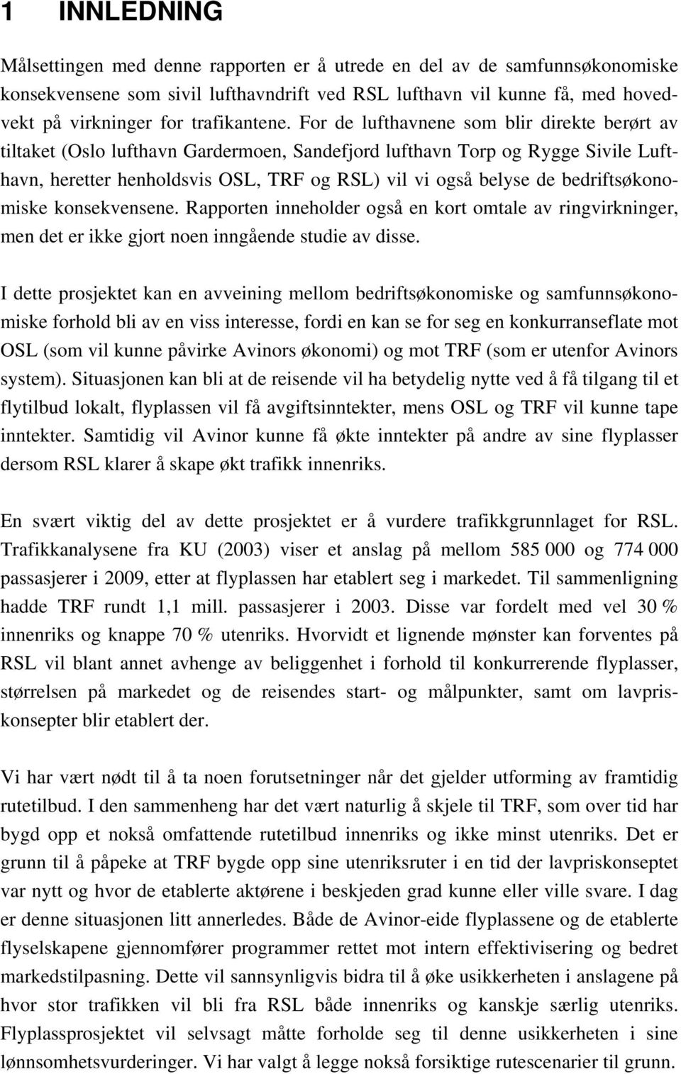 For de lufthavnene som blir direkte berørt av tiltaket (Oslo lufthavn Gardermoen, Sandefjord lufthavn Torp og Rygge Sivile Lufthavn, heretter henholdsvis OSL, TRF og RSL) vil vi også belyse de