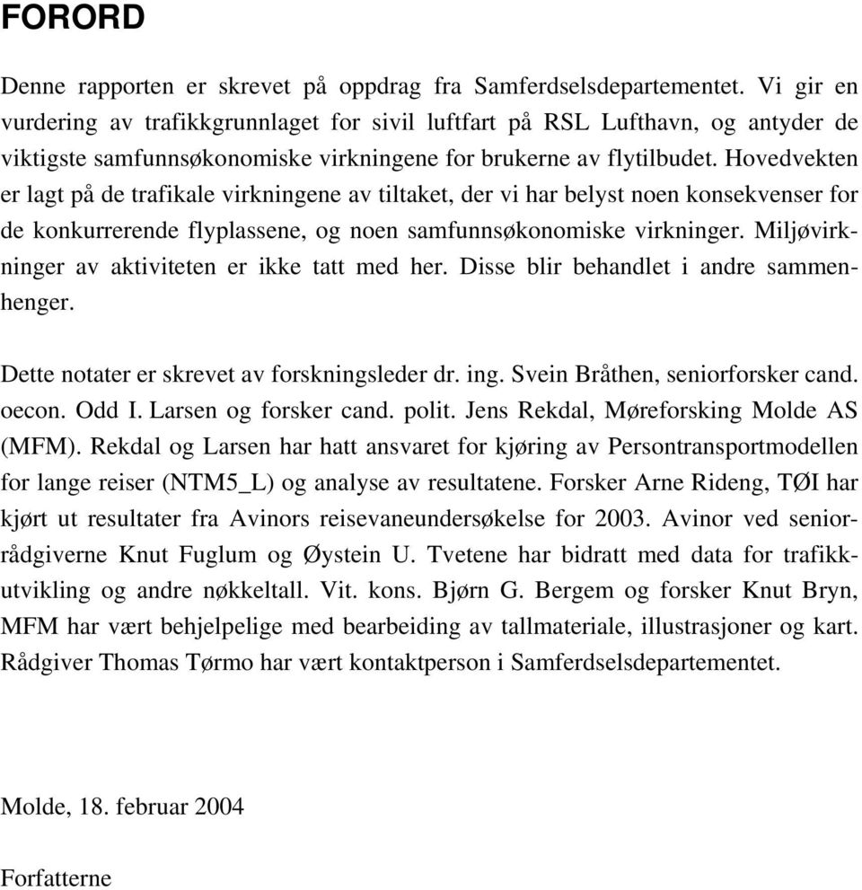 Hovedvekten er lagt på de trafikale virkningene av tiltaket, der vi har belyst noen konsekvenser for de konkurrerende flyplassene, og noen samfunnsøkonomiske virkninger.