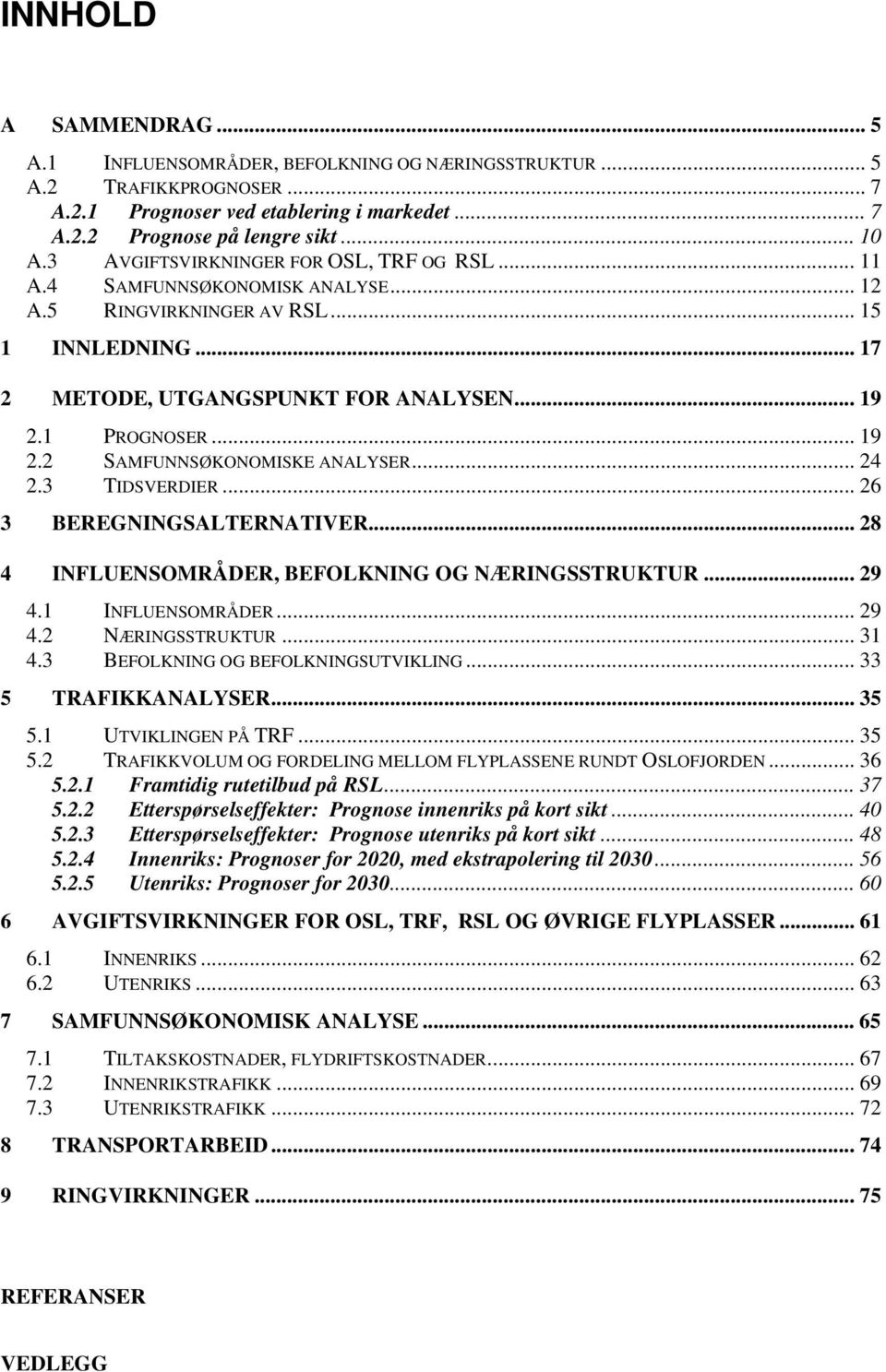 1 PROGNOSER... 19 2.2 SAMFUNNSØKONOMISKE ANALYSER... 24 2.3 TIDSVERDIER... 26 3 BEREGNINGSALTERNATIVER... 28 4 INFLUENSOMRÅDER, BEFOLKNING OG NÆRINGSSTRUKTUR... 29 4.1 INFLUENSOMRÅDER... 29 4.2 NÆRINGSSTRUKTUR.