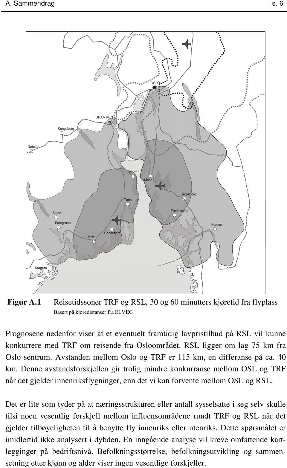 med TRF om reisende fra Osloområdet. RSL ligger om lag 75 km fra Oslo sentrum. Avstanden mellom Oslo og TRF er 115 km, en differanse på ca. 40 km.