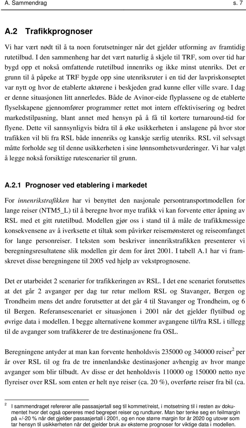 Det er grunn til å påpeke at TRF bygde opp sine utenriksruter i en tid der lavpriskonseptet var nytt og hvor de etablerte aktørene i beskjeden grad kunne eller ville svare.