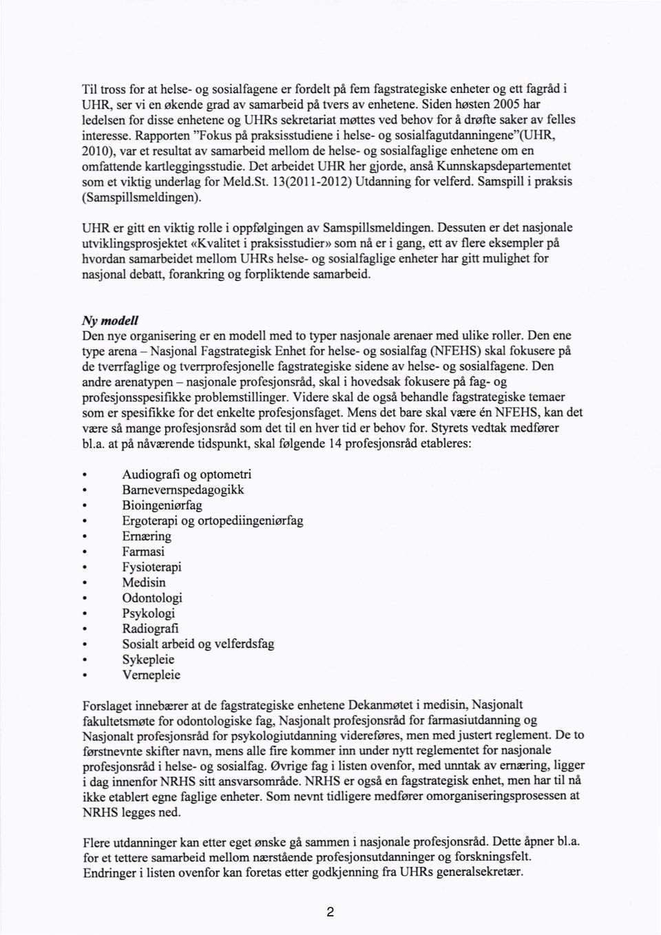 Rapporten "Fokus på praksisstudiene i helse- og sosialfagutdanningene"(uhr, 2010), var et resultat av samarbeid mellom de helse- og sosialfaglige enhetene om en omfattende kartleggingsstudie.