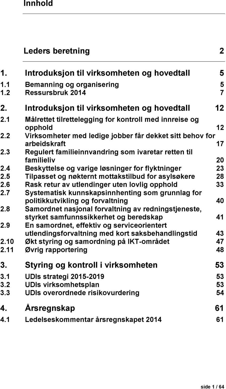 3 Regulert familieinnvandring som ivaretar retten til familieliv 20 2.4 Beskyttelse og varige løsninger for flyktninger 23 2.5 Tilpasset og nøkternt mottakstilbud for asylsøkere 28 2.