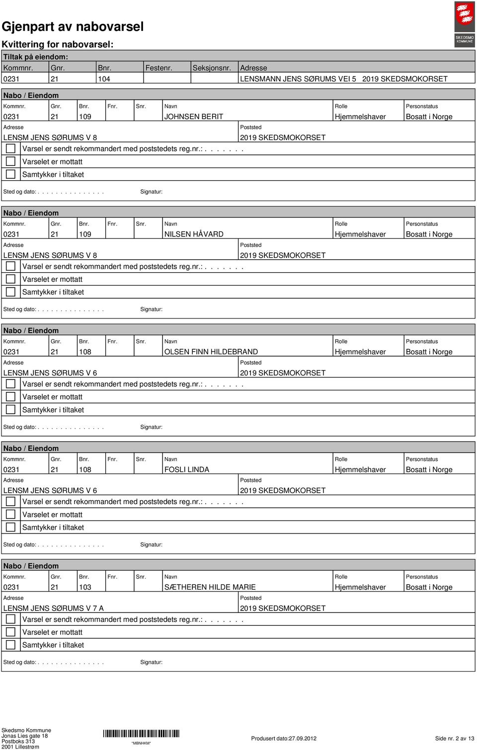 108 Fnr. Snr. OLSN FINN HILRAN LNSM JNS SØRUMS V 6 Nabo / nr. 108 Fnr. Snr. FOSLI LINA LNSM JNS SØRUMS V 6 Nabo / nr.