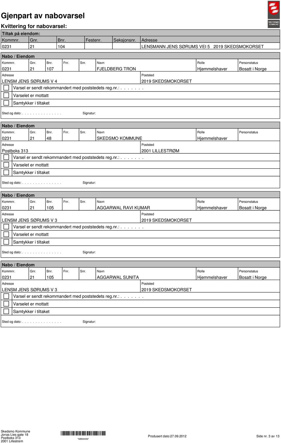 48 Fnr. Snr. SKSMO KOMMUN 2001 LILLSTRØM Nabo / nr. 105 Fnr. Snr. AGGARWAL RAVI KUMAR LNSM JNS SØRUMS V 3 Nabo / nr.