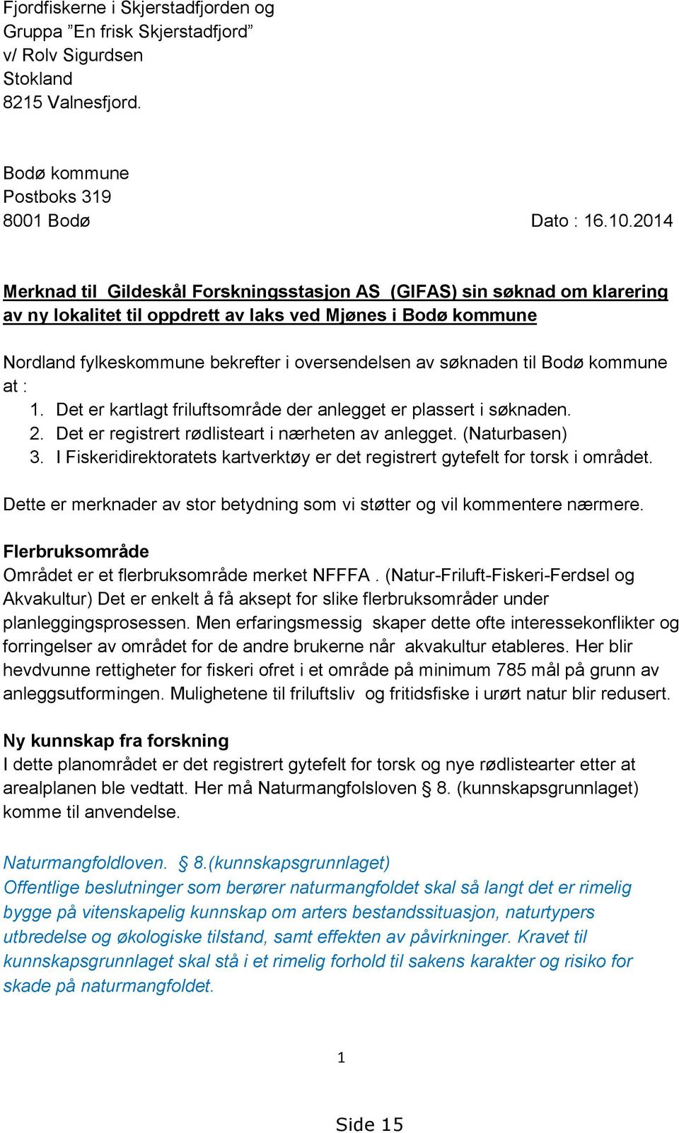 til kommune at : 1. Det er kartlagt friluftsområde der anlegget er plassert i søknaden. 2. Det er registrert rødlisteart i nærheten av anlegget. (Naturbasen) 3.