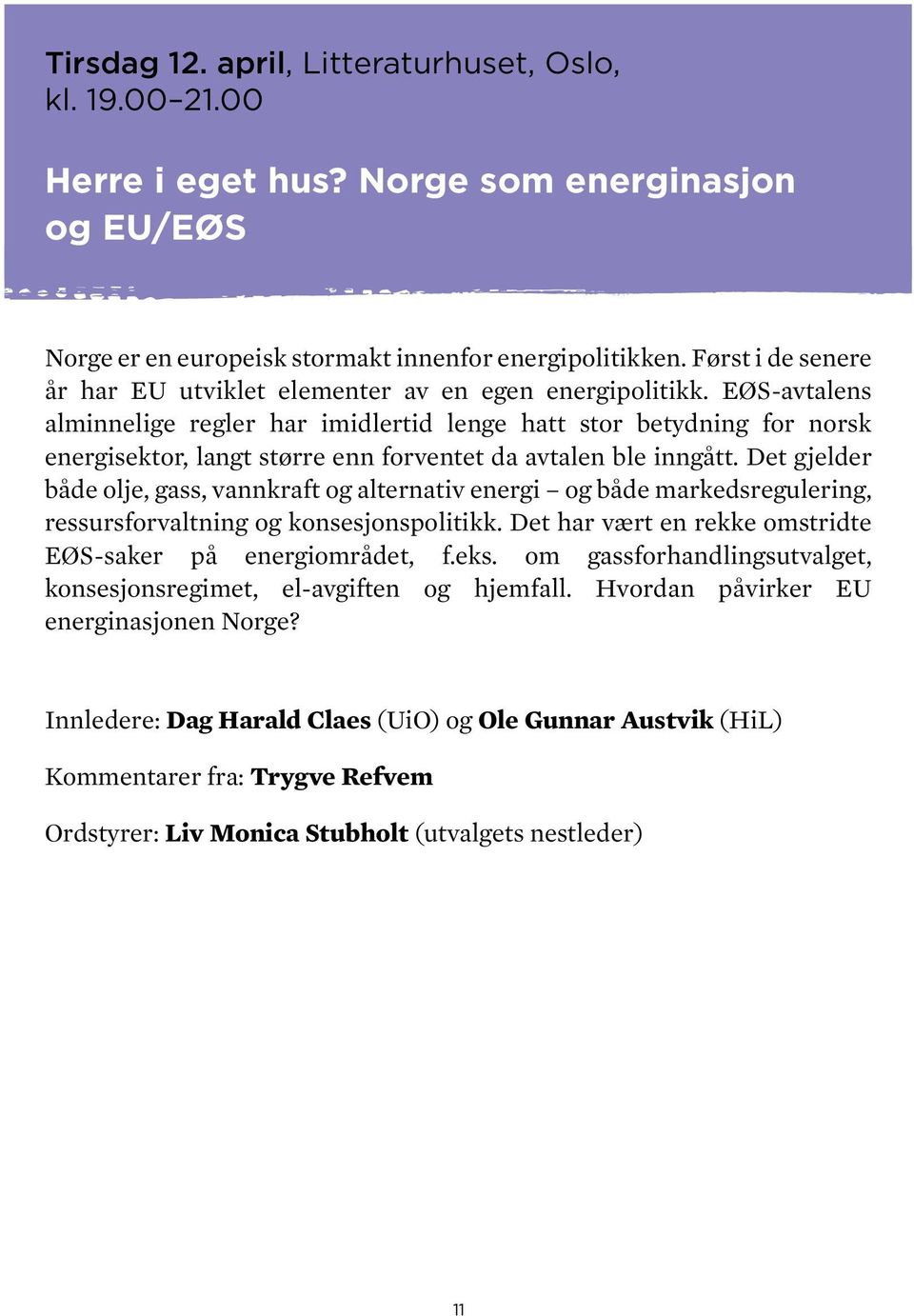 EØS-avtalens alminnelige regler har imidlertid lenge hatt stor betydning for norsk energisektor, langt større enn forventet da avtalen ble inngått.