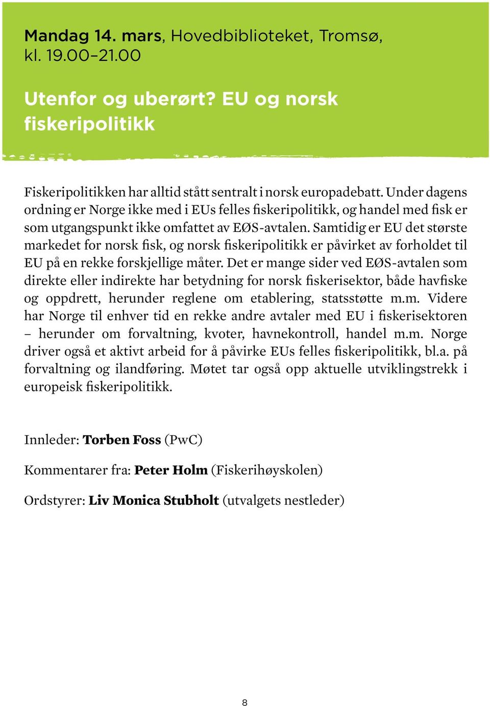 Samtidig er EU det største markedet for norsk fisk, og norsk fiskeripolitikk er påvirket av forholdet til EU på en rekke forskjellige måter.