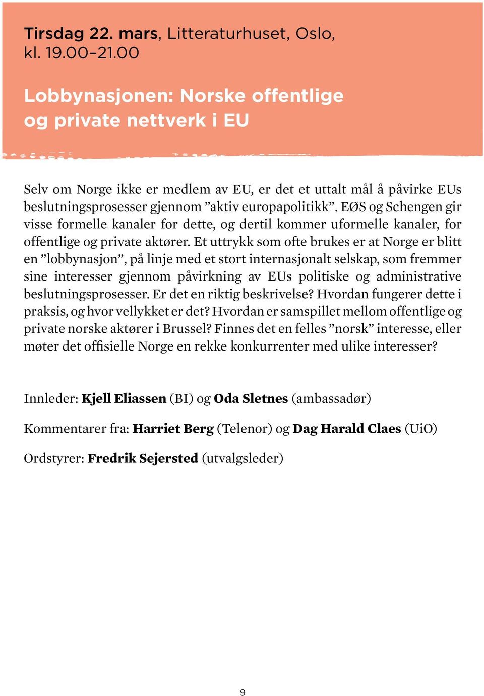 EØS og Schengen gir visse formelle kanaler for dette, og dertil kommer uformelle kanaler, for offentlige og private aktører.