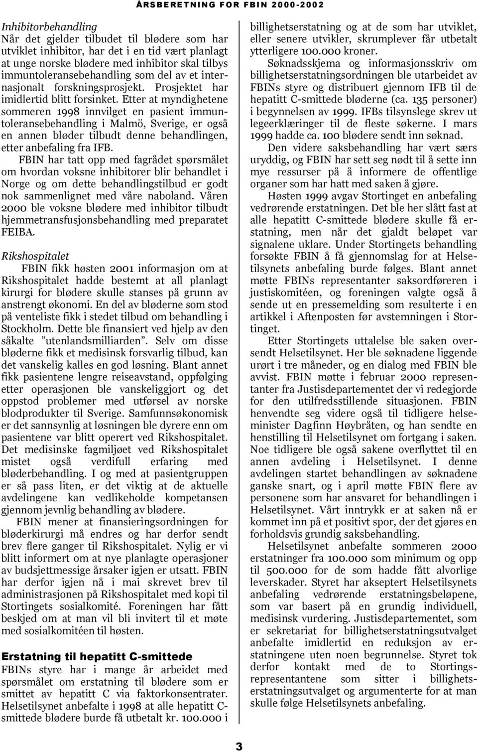 Etter at myndighetene sommeren 1998 innvilget en pasient immuntoleransebehandling i Malmö, Sverige, er også en annen bløder tilbudt denne behandlingen, etter anbefaling fra IFB.