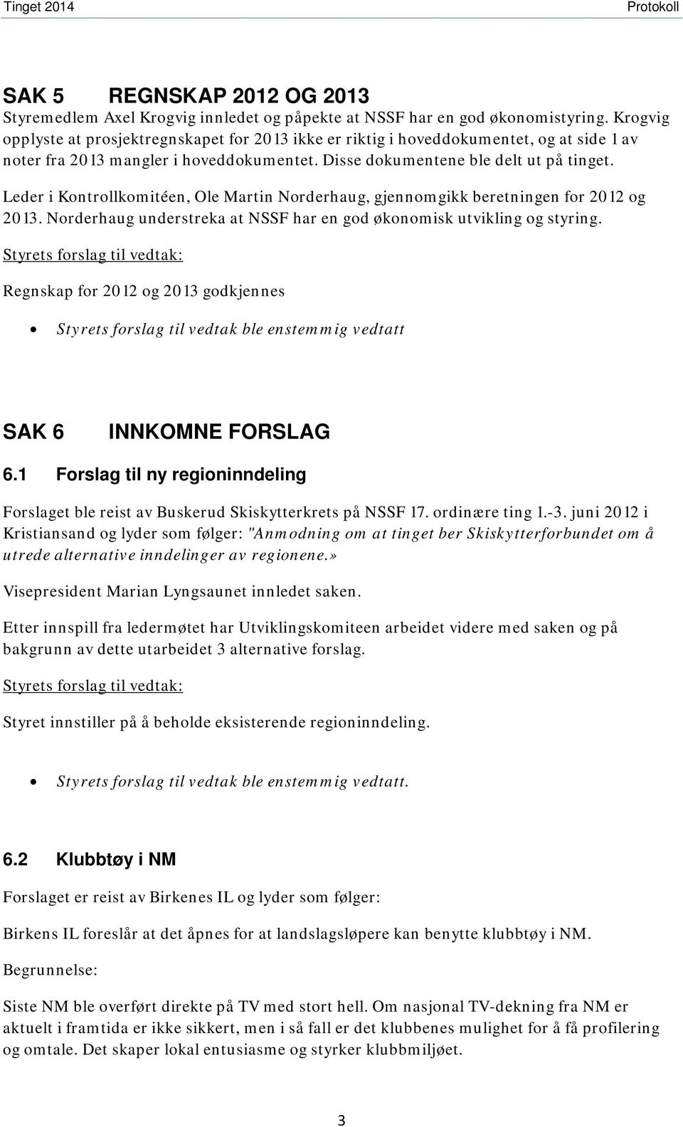 Leder i Kontrollkomitéen, Ole Martin Norderhaug, gjennomgikk beretningen for 2012 og 2013. Norderhaug understreka at NSSF har en god økonomisk utvikling og styring.