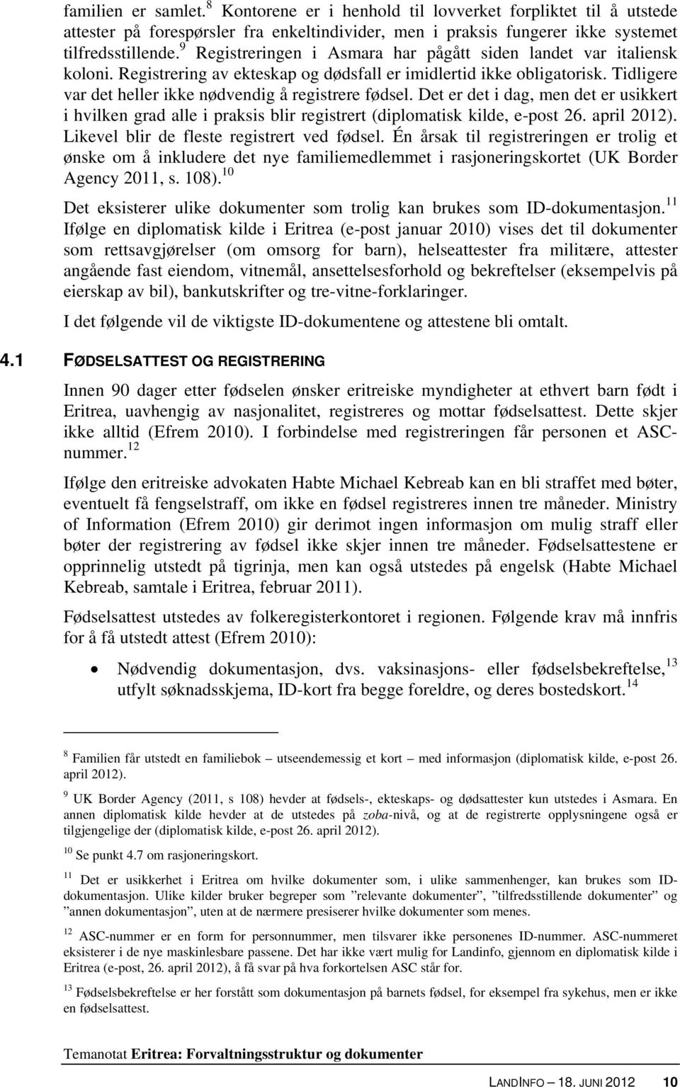 Tidligere var det heller ikke nødvendig å registrere fødsel. Det er det i dag, men det er usikkert i hvilken grad alle i praksis blir registrert (diplomatisk kilde, e-post 26. april 2012).