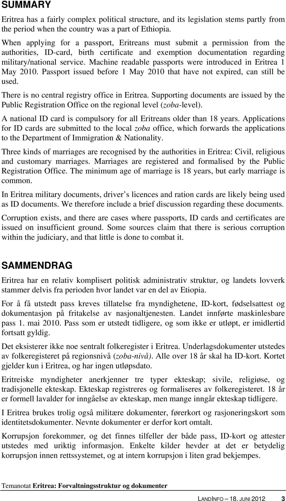 Machine readable passports were introduced in Eritrea 1 May 2010. Passport issued before 1 May 2010 that have not expired, can still be used. There is no central registry office in Eritrea.