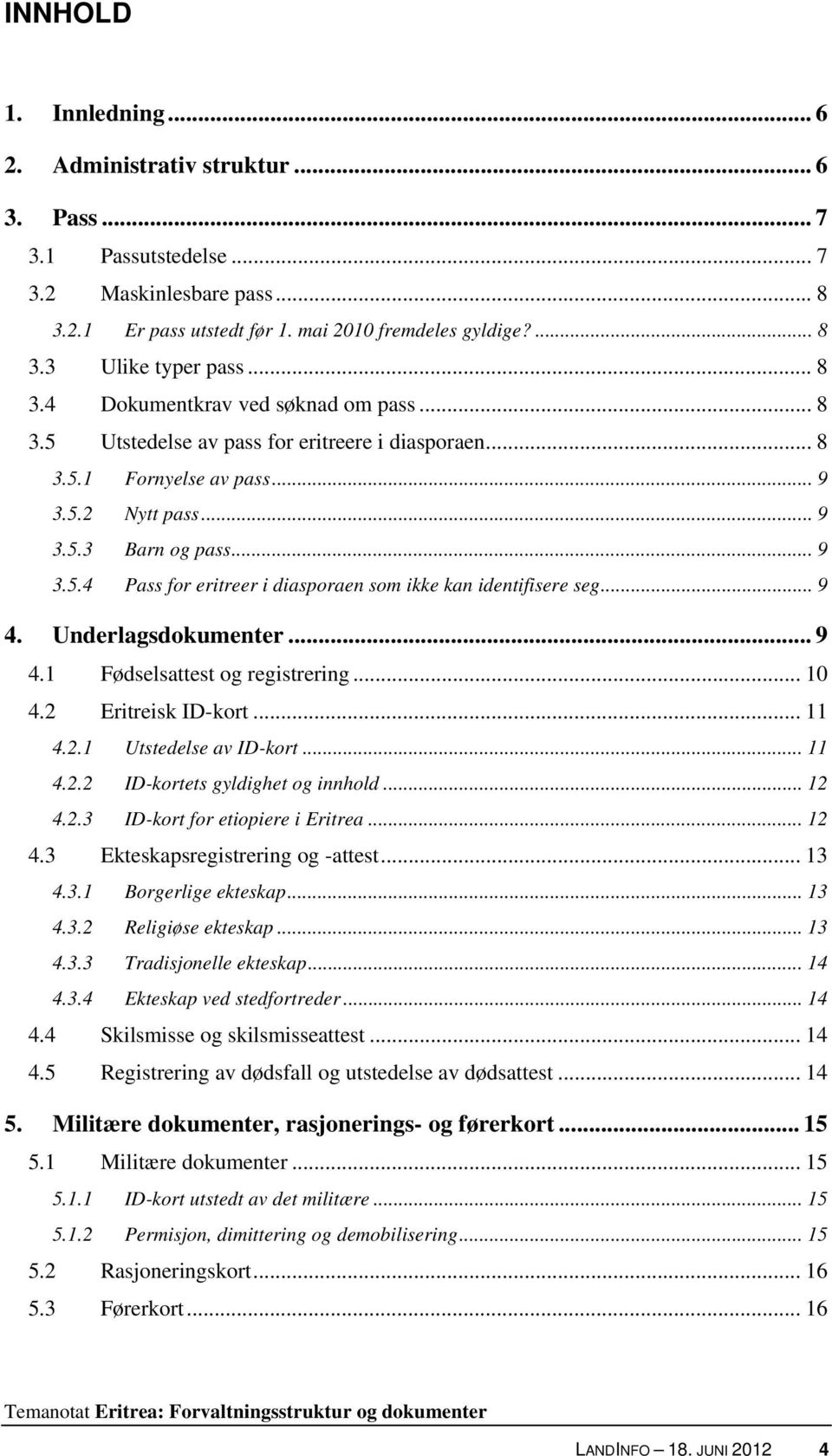 .. 9 4. Underlagsdokumenter... 9 4.1 Fødselsattest og registrering... 10 4.2 Eritreisk ID-kort... 11 4.2.1 Utstedelse av ID-kort... 11 4.2.2 ID-kortets gyldighet og innhold... 12 4.2.3 ID-kort for etiopiere i Eritrea.