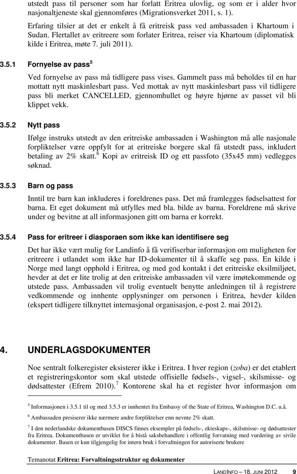 juli 2011). 3.5.1 Fornyelse av pass 5 Ved fornyelse av pass må tidligere pass vises. Gammelt pass må beholdes til en har mottatt nytt maskinlesbart pass.