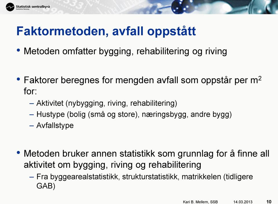 andre bygg) Avfallstype Metoden bruker annen statistikk som grunnlag for å finne all aktivitet om bygging, riving og