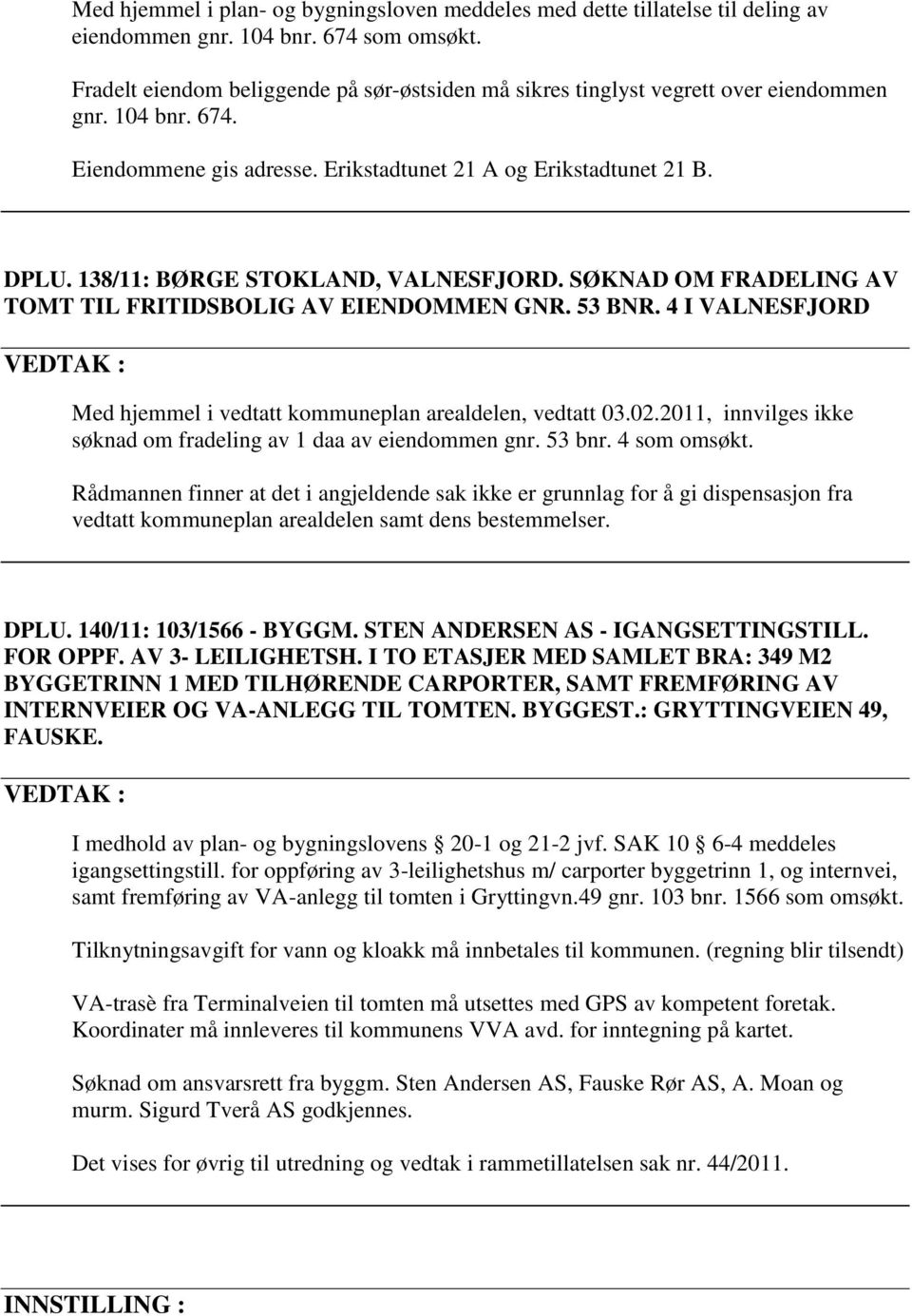 138/11: BØRGE STOKLAND, VALNESFJORD. SØKNAD OM FRADELING AV TOMT TIL FRITIDSBOLIG AV EIENDOMMEN GNR. 53 BNR. 4 I VALNESFJORD VEDTAK : Med hjemmel i vedtatt kommuneplan arealdelen, vedtatt 03.02.