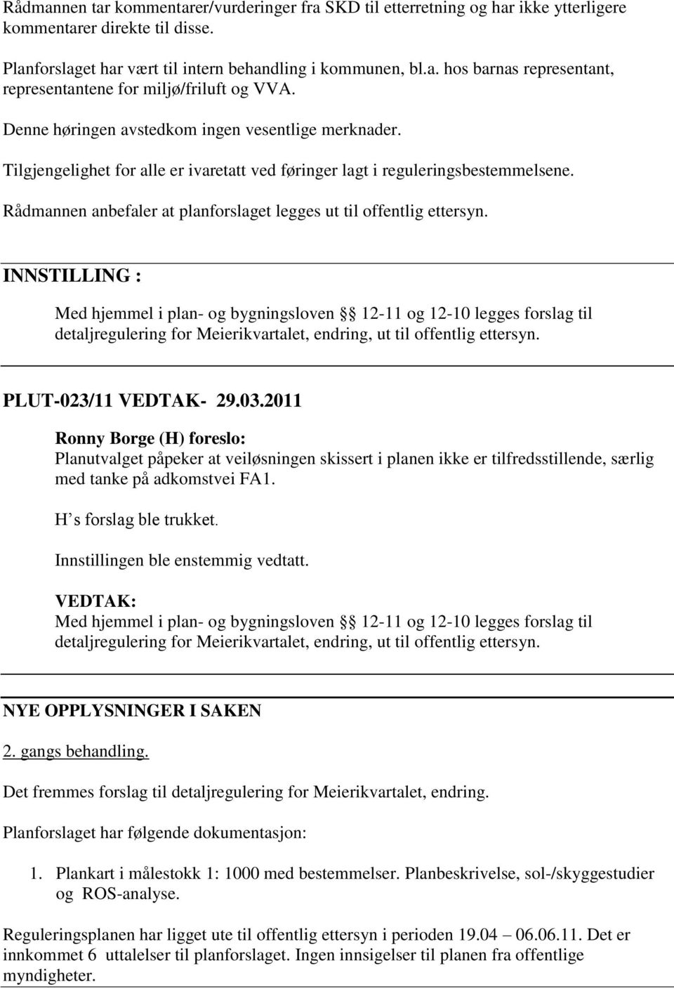 Rådmannen anbefaler at planforslaget legges ut til offentlig ettersyn.