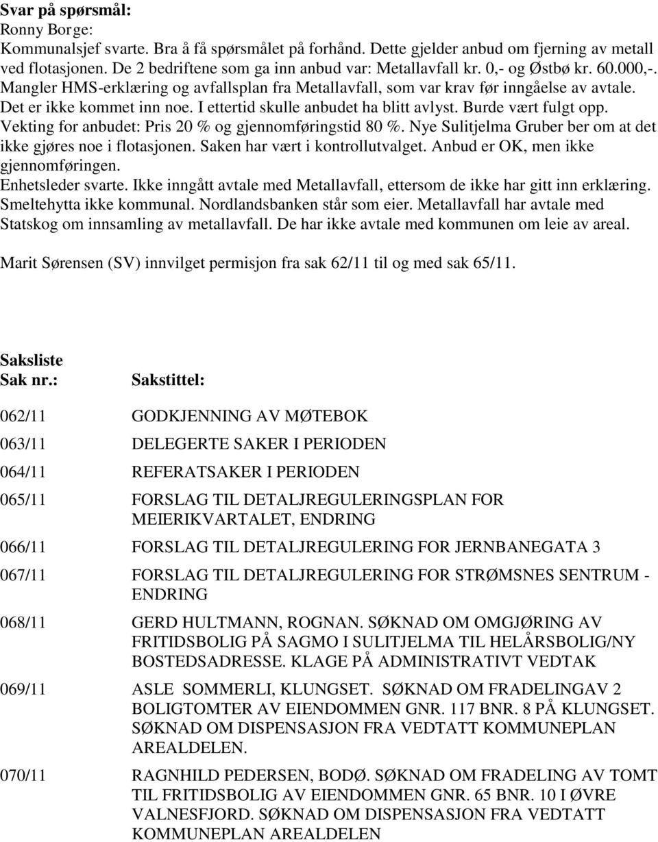 Burde vært fulgt opp. Vekting for anbudet: Pris 20 % og gjennomføringstid 80 %. Nye Sulitjelma Gruber ber om at det ikke gjøres noe i flotasjonen. Saken har vært i kontrollutvalget.