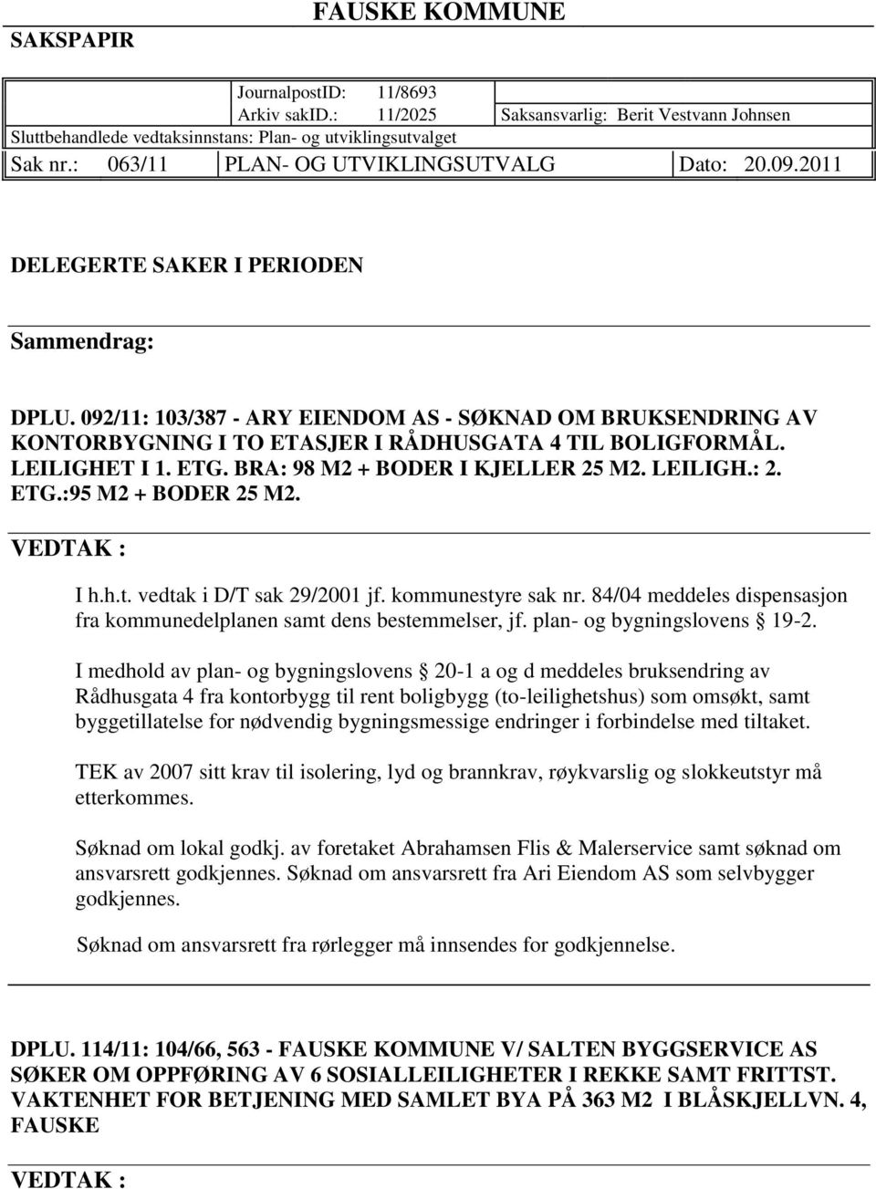 092/11: 103/387 - ARY EIENDOM AS - SØKNAD OM BRUKSENDRING AV KONTORBYGNING I TO ETASJER I RÅDHUSGATA 4 TIL BOLIGFORMÅL. LEILIGHET I 1. ETG. BRA: 98 M2 + BODER I KJELLER 25 M2. LEILIGH.: 2. ETG.:95 M2 + BODER 25 M2.