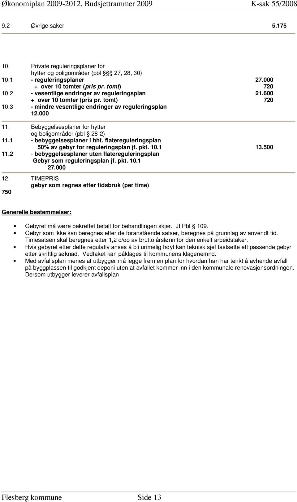 Bebyggelsesplaner for hytter og boligområder (pbl 28-2) 11.1 - bebyggelsesplaner i hht. flatereguleringsplan 50% av gebyr for reguleringsplan jf. pkt. 10.1 13.500 11.