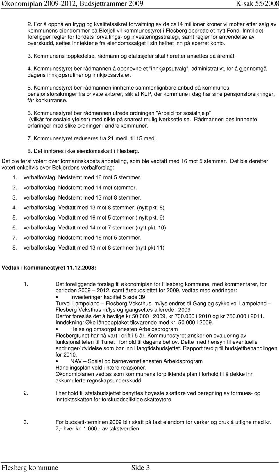 Kommunens toppledelse, rådmann og etatssjefer skal heretter ansettes på åremål. 4.