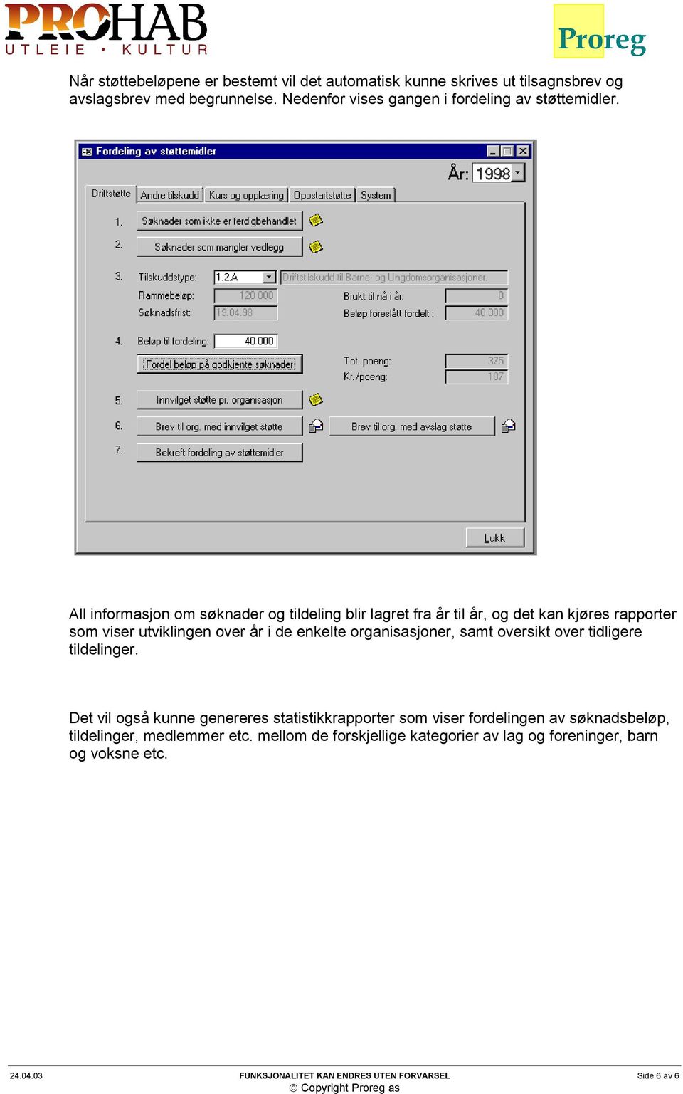 All informasjon om søknader og tildeling blir lagret fra år til år, og det kan kjøres rapporter som viser utviklingen over år i de enkelte