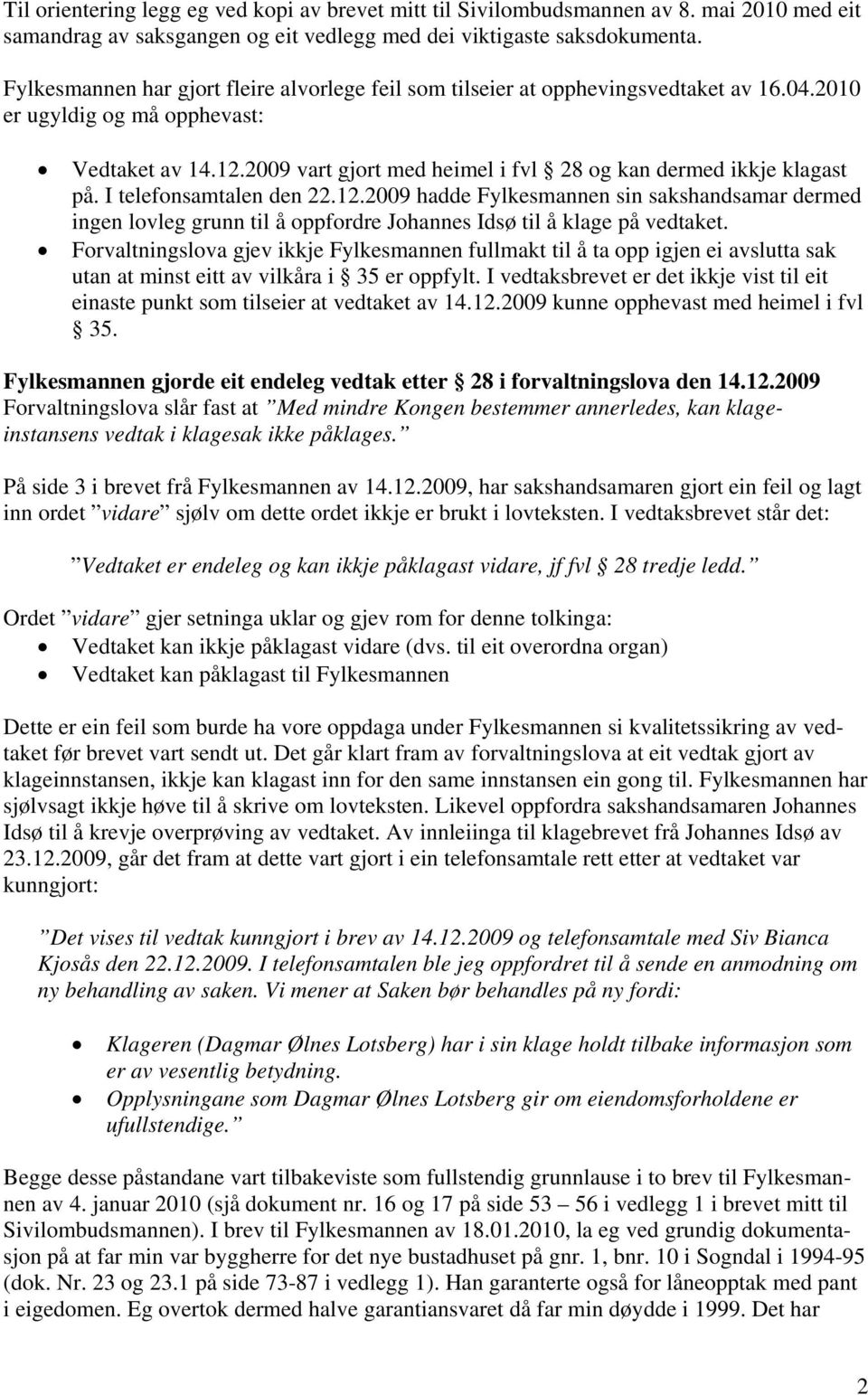 2009 vart gjort med heimel i fvl 28 og kan dermed ikkje klagast på. I telefonsamtalen den 22.12.