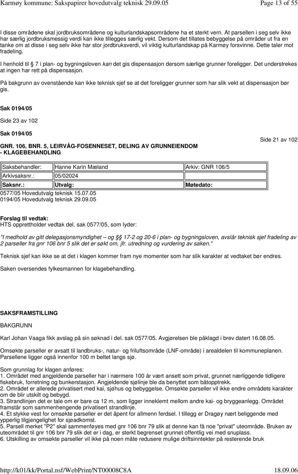 I henhold til 7 i plan- og bygningsloven kan det gis dispensasjon dersom særlige grunner foreligger. Det understrekes at ingen har rett på dispensasjon.