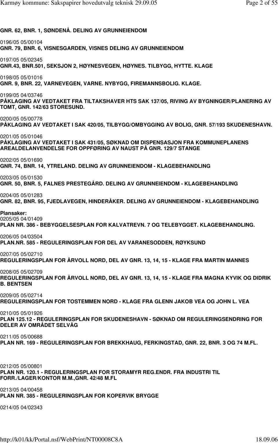 142/63 STORESUND. 0200/05 05/00778 PÅKLAGING AV VEDTAKET I SAK 420/05, TILBYGG/OMBYGGING AV BOLIG, GNR. 57/193 SKUDENESHAVN.