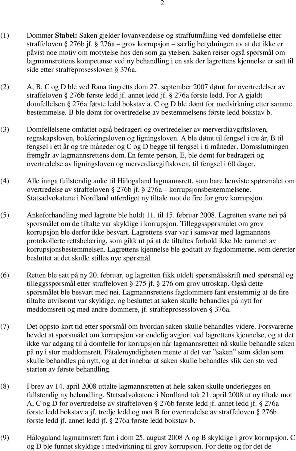 Saken reiser også spørsmål om lagmannsrettens kompetanse ved ny behandling i en sak der lagrettens kjennelse er satt til side etter straffeprosessloven 376a.