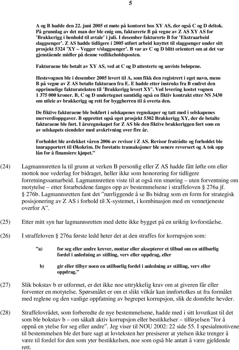 Z AS hadde tidligere i 2005 utført arbeid knyttet til slaggsenger under sitt prosjekt 5324 XY Vegger v/slaggsenger.