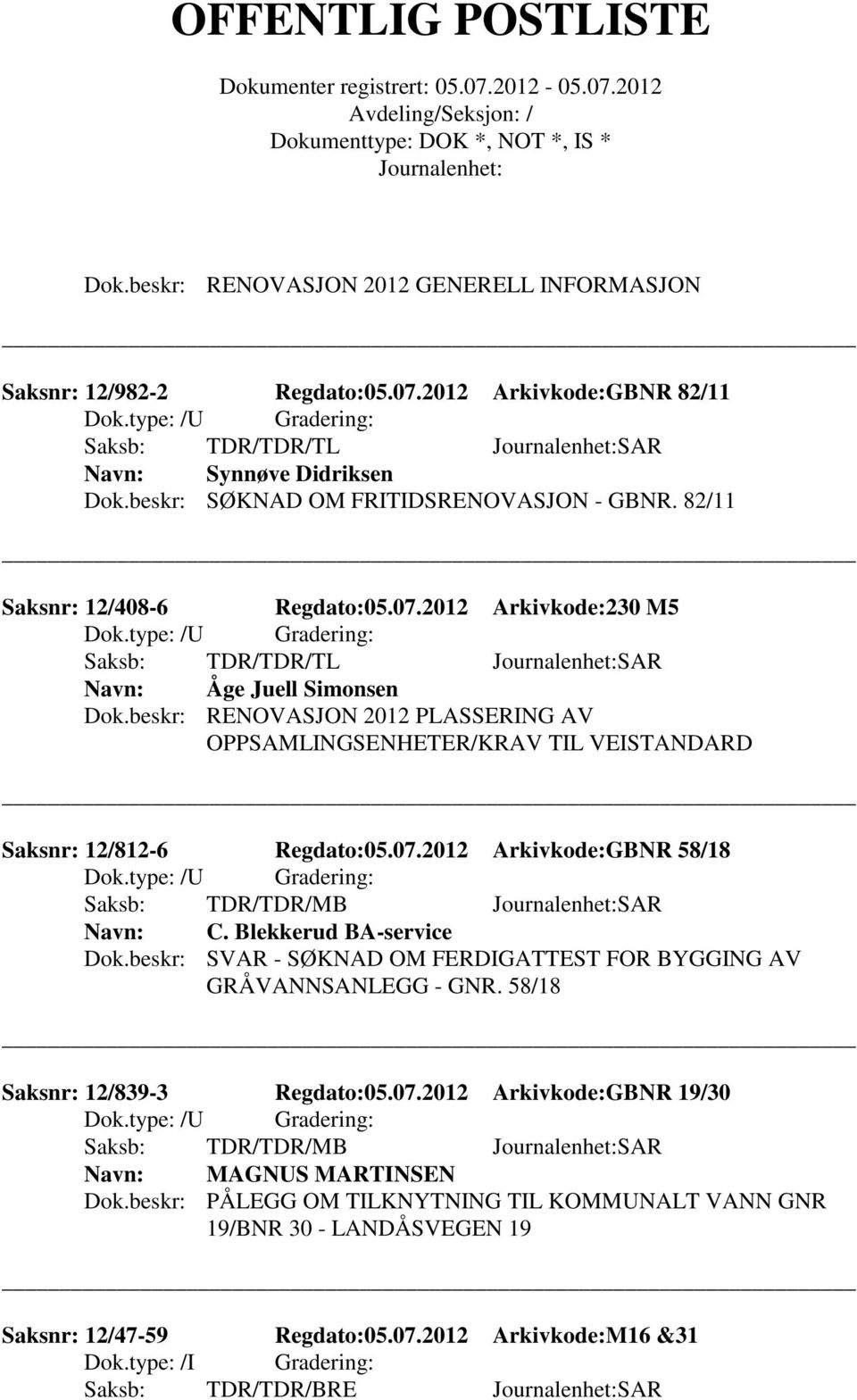 beskr: RENOVASJON 2012 PLASSERING AV OPPSAMLINGSENHETER/KRAV TIL VEISTANDARD Saksnr: 12/812-6 Regdato:05.07.2012 Arkivkode:GBNR 58/18 Saksb: TDR/TDR/MB SAR C. Blekkerud BA-service Dok.