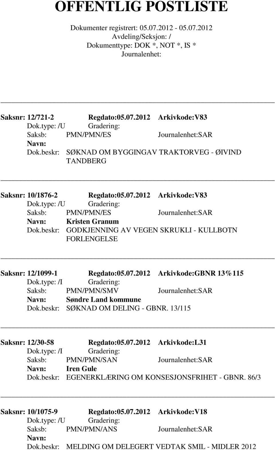 beskr: SØKNAD OM DELING - GBNR. 13/115 Saksnr: 12/30-58 Regdato:05.07.2012 Arkivkode:L31 Saksb: PMN/PMN/SAN SAR Iren Gule Dok.beskr: EGENERKLÆRING OM KONSESJONSFRIHET - GBNR.