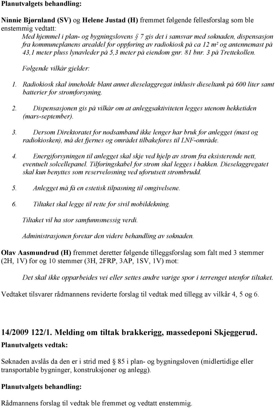 Radiokiosk skal inneholde blant annet dieselaggregat inklusiv dieseltank på 600 liter samt batterier for strømforsyning. 2.