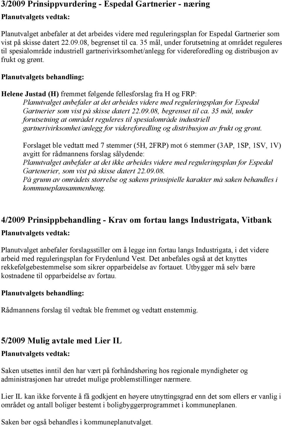 Helene Justad (H) fremmet følgende fellesforslag fra H og FRP: Planutvalget anbefaler at det arbeides videre med reguleringsplan for Espedal Gartnerier som vist på skisse datert 22.09.