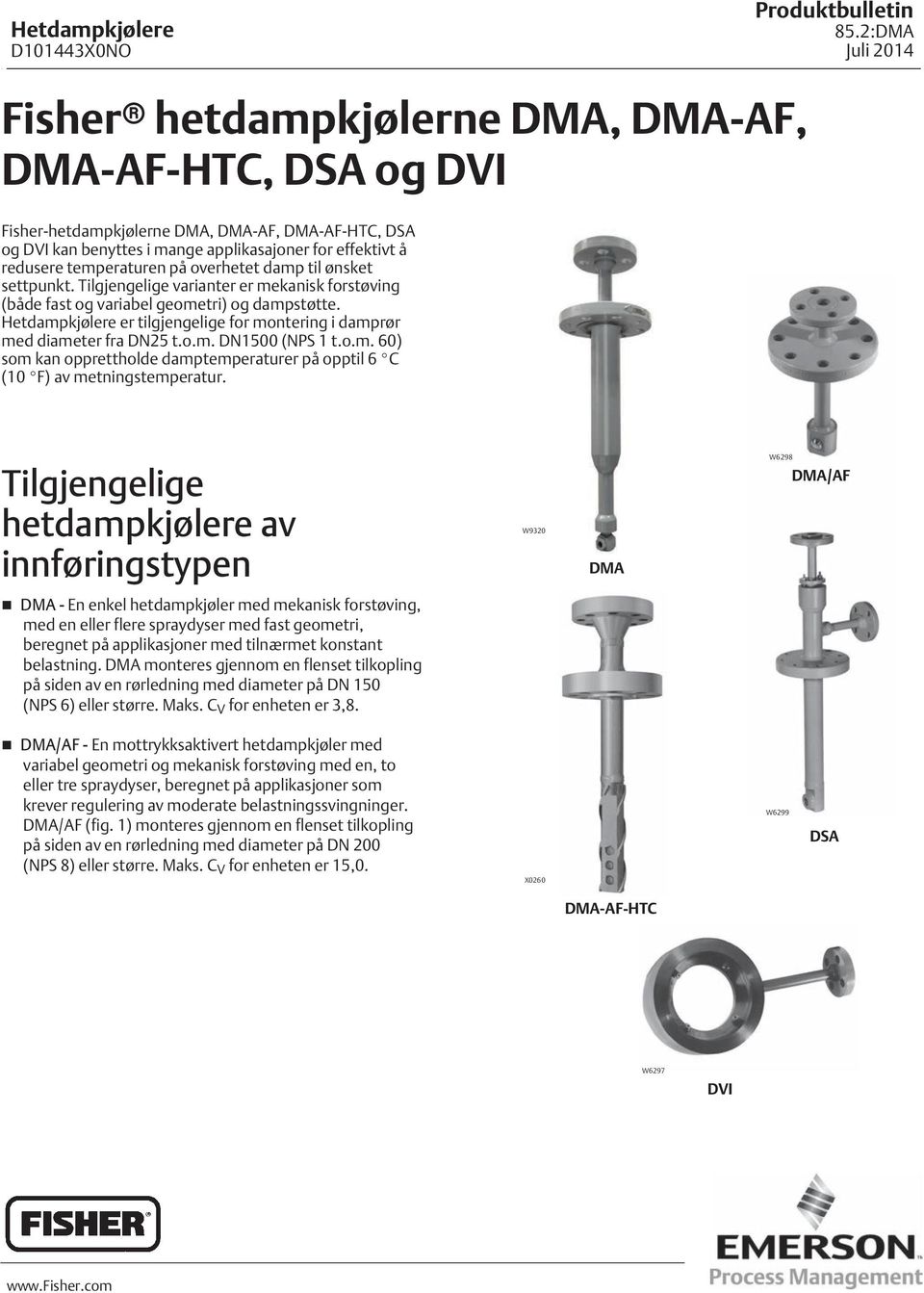 Hetdampkjølere er tilgjengelige for montering i damprør med diameter fra DN25 t.o.m. DN1500 (NPS 1 t.o.m. 60) som kan opprettholde damptemperaturer på opptil 6 C ( F) av metningstemperatur.