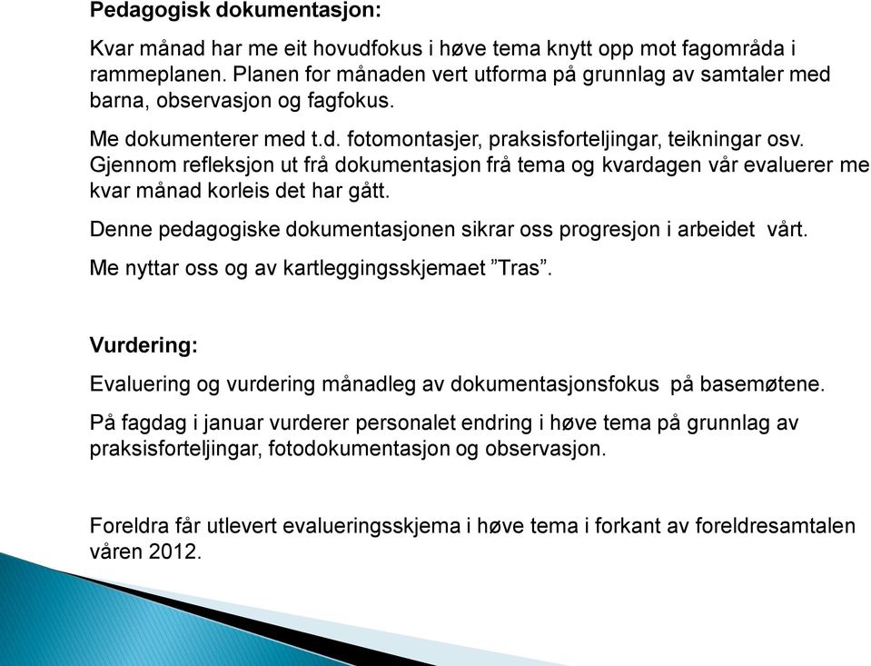 Gjennom refleksjon ut frå dokumentasjon frå tema og kvardagen vår evaluerer me kvar månad korleis det har gått. Denne pedagogiske dokumentasjonen sikrar oss progresjon i arbeidet vårt.