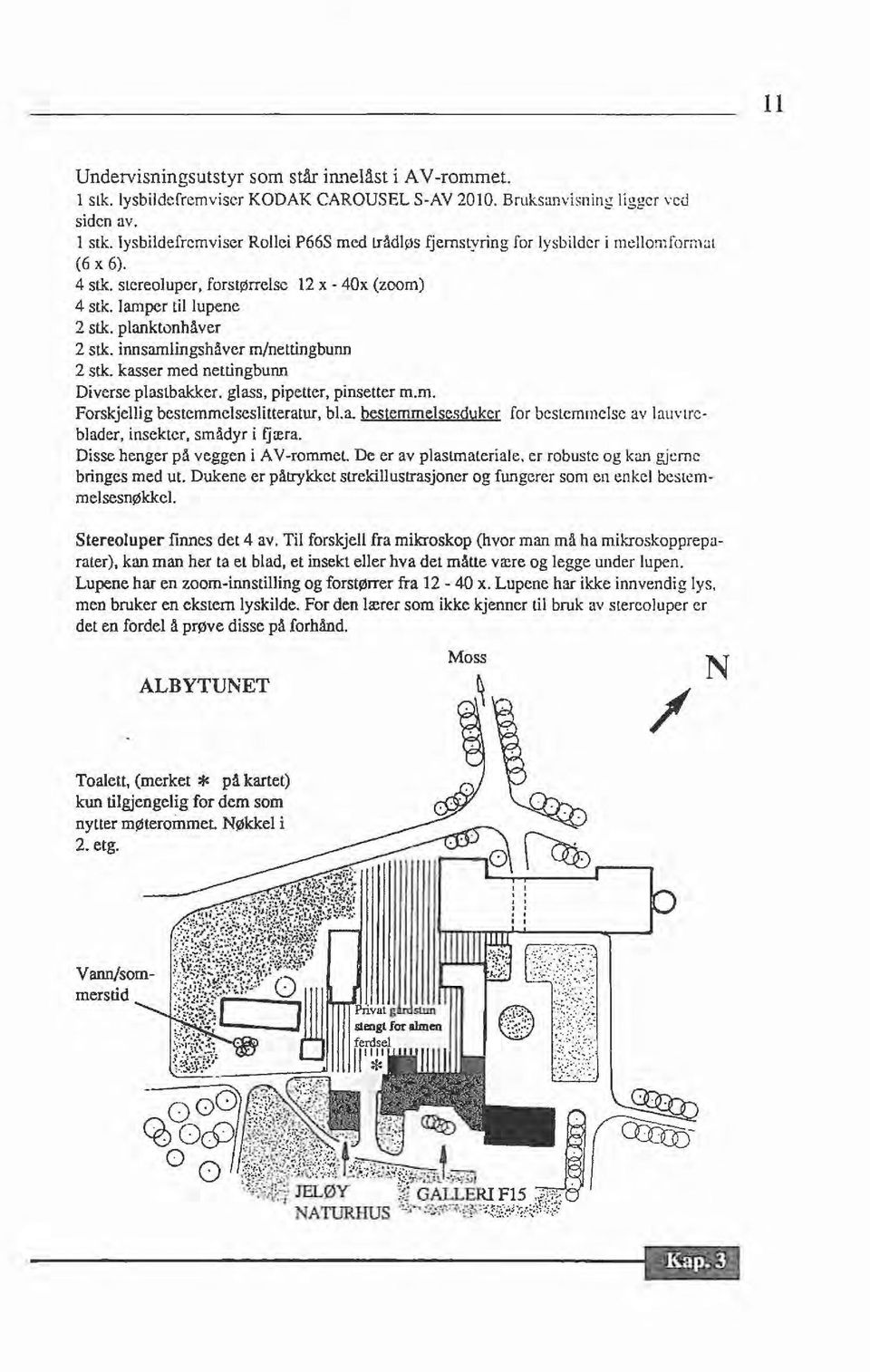 innsamlingshåvcr m/nettingbunn 2 stk. kasser med nettingbunn Diverse plastbakker. glass, pipetter, pinsetter m.m. Forskjellig bcstemmelseslitteratur, bl.a. bestemmelsesduker for bestemmelse av lauvtreblader, insekter, smådyr i fjæra.