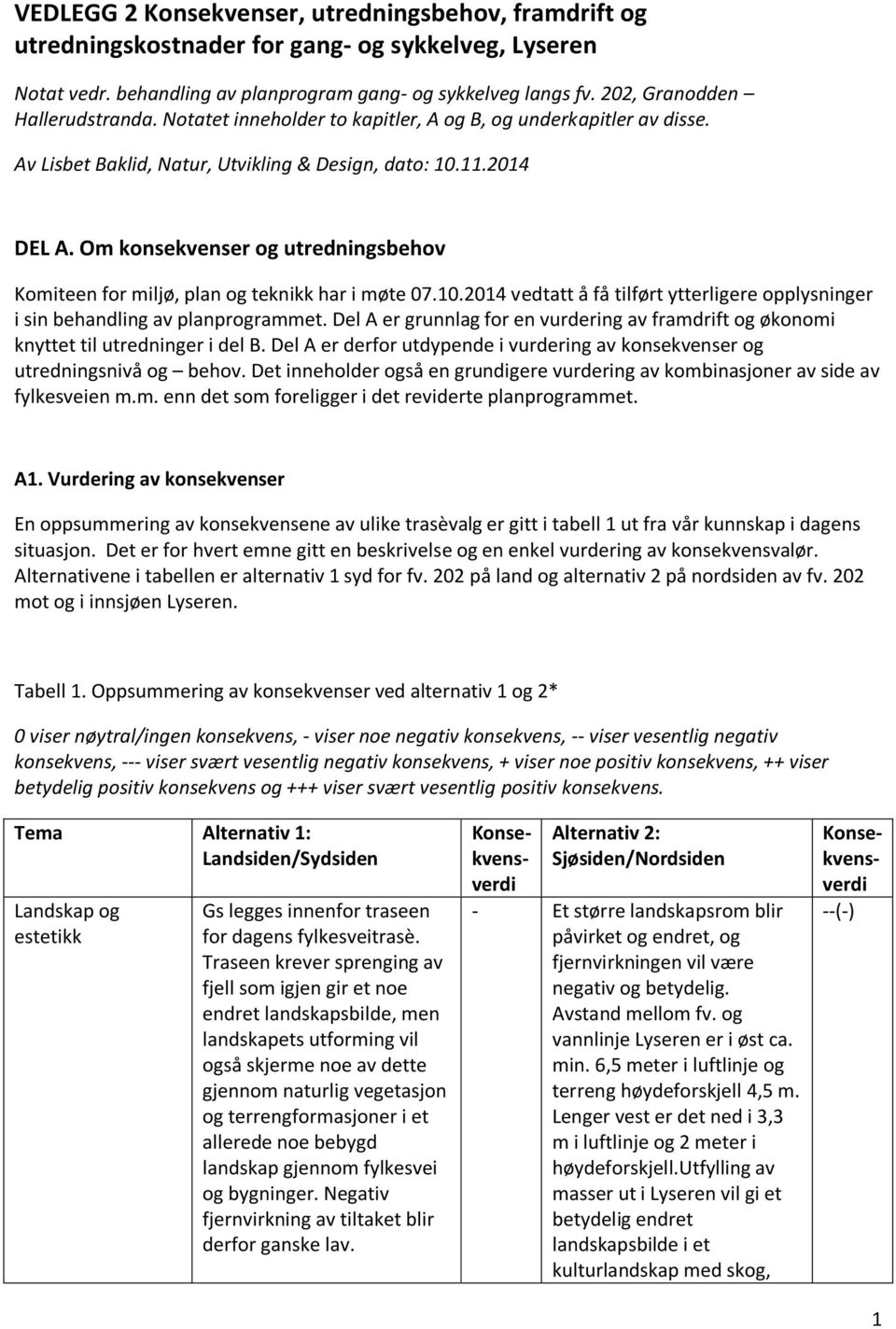 Om konsekvenser og utredningsbehov Komiteen for miljø, plan og teknikk har i møte 07.10.2014 vedtatt å få tilført ytterligere opplysninger i sin behandling av planprogrammet.