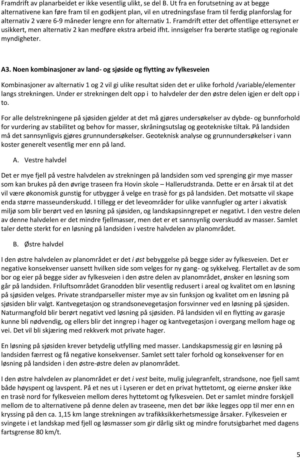 Framdrift etter det offentlige ettersynet er usikkert, men alternativ 2 kan medføre ekstra arbeid ifht. innsigelser fra berørte statlige og regionale myndigheter. A3.