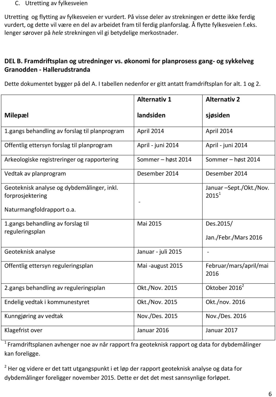 lenger sørover på hele strekningen vil gi betydelige merkostnader. DEL B. Framdriftsplan og utredninger vs.