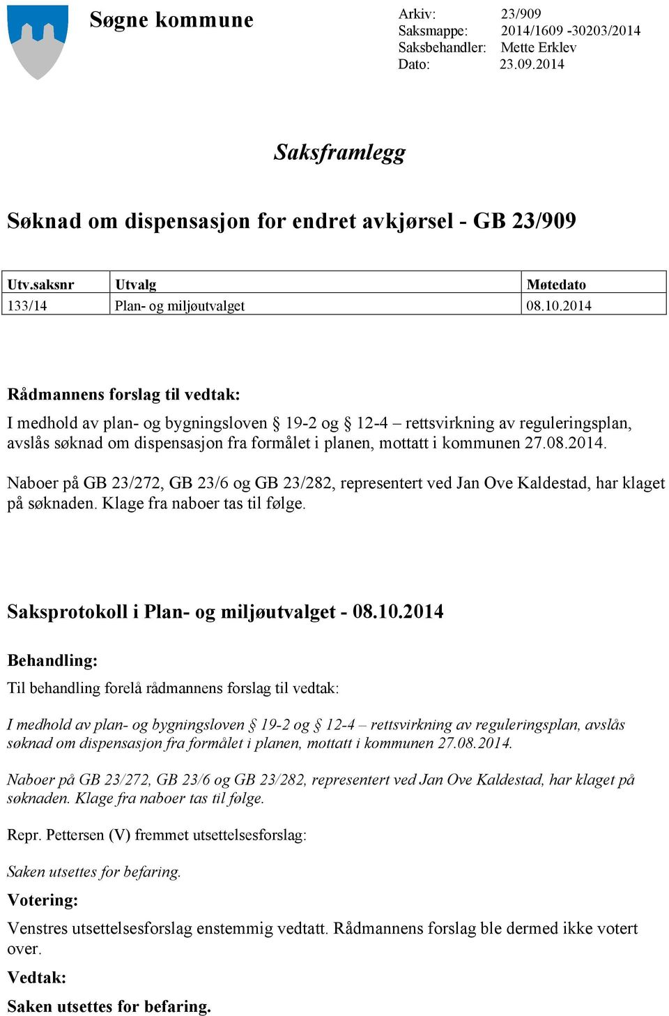 2014 Rådmannens forslag til vedtak: I medhold av plan- og bygningsloven 19-2 og 12-4 rettsvirkning av reguleringsplan, avslås søknad om dispensasjon fra formålet i planen, mottatt i kommunen 27.08.